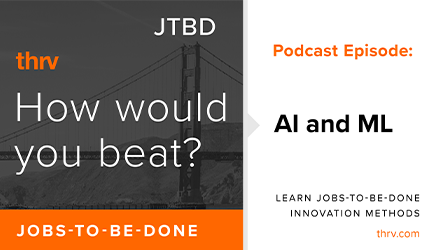 How would you beat AI & Machine Learning using Jobs-To-Be-Done?